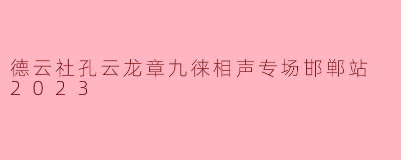 德云社孔云龙章九徕相声专场邯郸站 2023